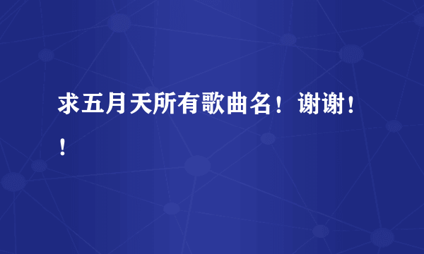 求五月天所有歌曲名！谢谢！！