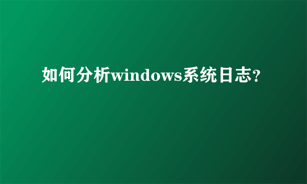 如何分析windows系统日志？