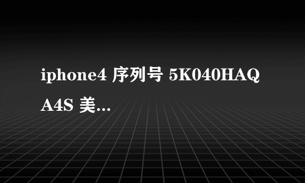 iphone4 序列号 5K040HAQA4S 美版机 刚买的不知道是不是翻新机呀! 大家帮忙看看