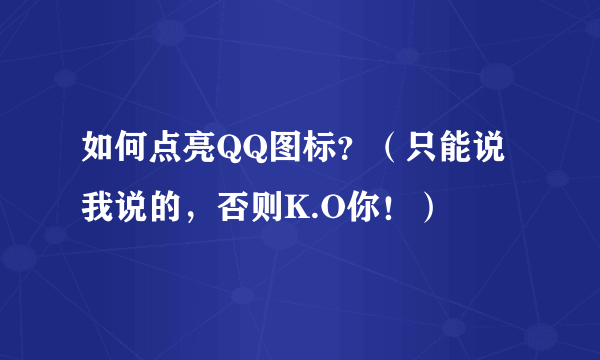 如何点亮QQ图标？（只能说我说的，否则K.O你！）