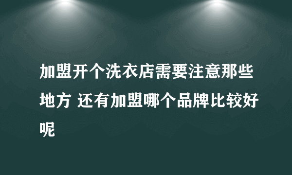 加盟开个洗衣店需要注意那些地方 还有加盟哪个品牌比较好呢