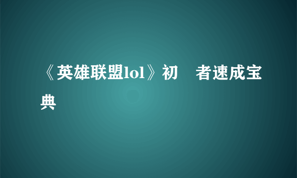 《英雄联盟lol》初學者速成宝典