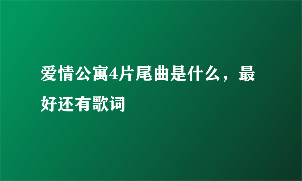 爱情公寓4片尾曲是什么，最好还有歌词