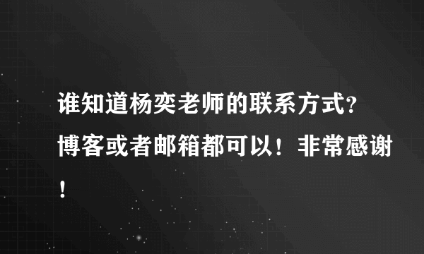 谁知道杨奕老师的联系方式？博客或者邮箱都可以！非常感谢！