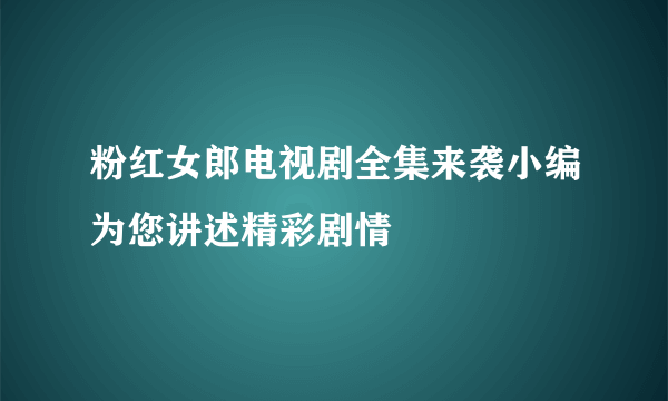 粉红女郎电视剧全集来袭小编为您讲述精彩剧情