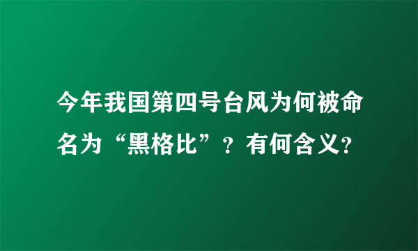 今年我国第四号台风为何被命名为“黑格比”？有何含义？