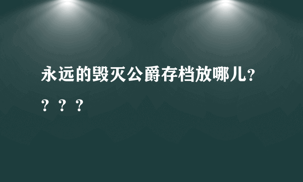 永远的毁灭公爵存档放哪儿？？？？