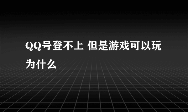 QQ号登不上 但是游戏可以玩为什么