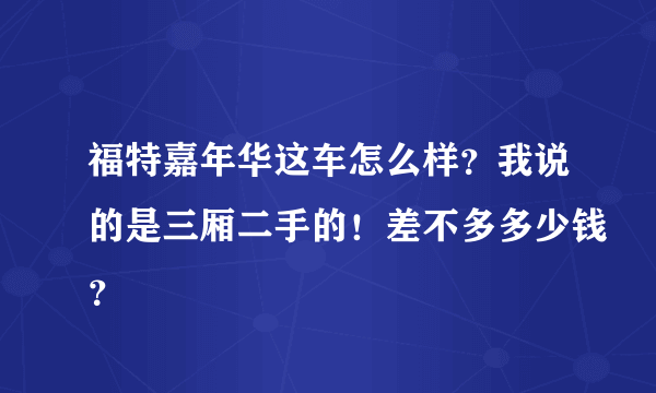 福特嘉年华这车怎么样？我说的是三厢二手的！差不多多少钱？