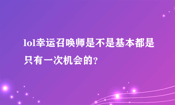 lol幸运召唤师是不是基本都是只有一次机会的？