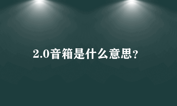 2.0音箱是什么意思？