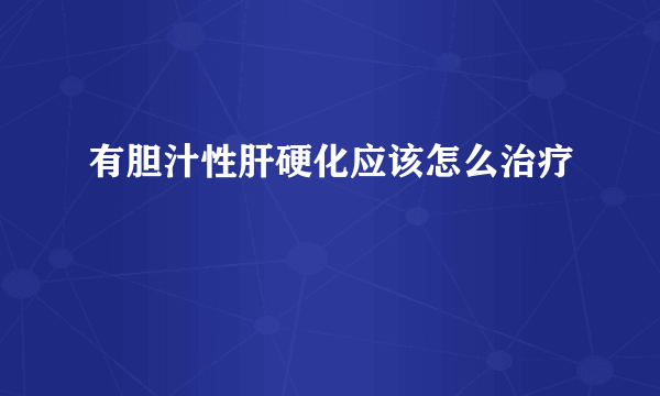 有胆汁性肝硬化应该怎么治疗