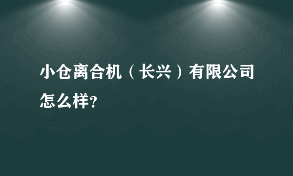 小仓离合机（长兴）有限公司怎么样？