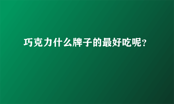 巧克力什么牌子的最好吃呢？