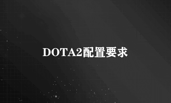 DOTA2配置要求