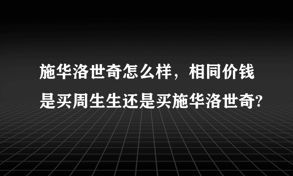 施华洛世奇怎么样，相同价钱是买周生生还是买施华洛世奇?