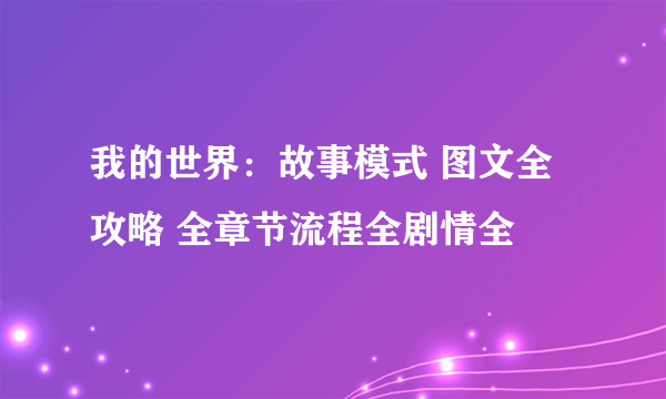 我的世界：故事模式 图文全攻略 全章节流程全剧情全