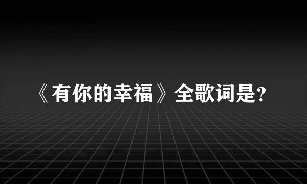 《有你的幸福》全歌词是？