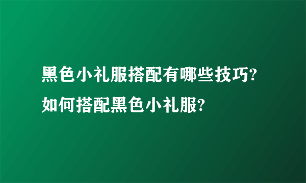 黑色小礼服搭配有哪些技巧?如何搭配黑色小礼服?