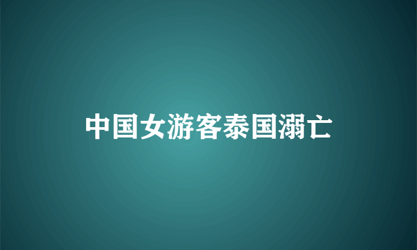 中国女游客泰国溺亡