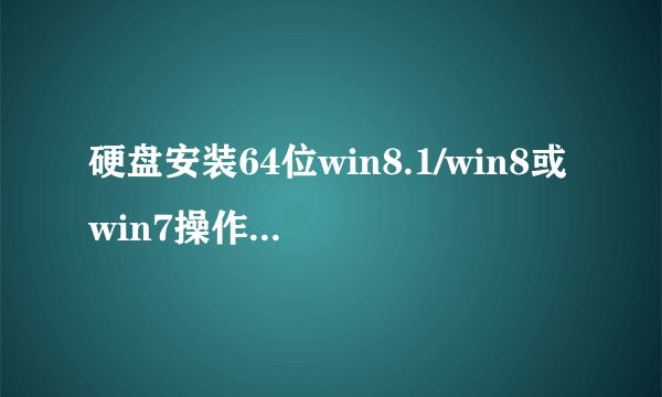 硬盘安装64位win8.1/win8或win7操作系统图文教程