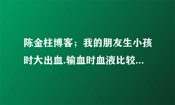 陈金柱博客；我的朋友生小孩时大出血.输血时血液比较凉.之后再也不出汗了20年了.需要陈老师帮助.