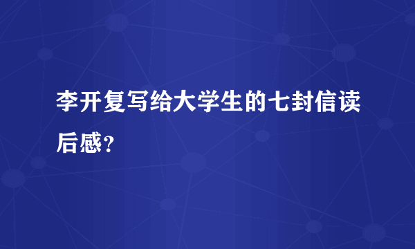 李开复写给大学生的七封信读后感？