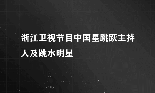 浙江卫视节目中国星跳跃主持人及跳水明星