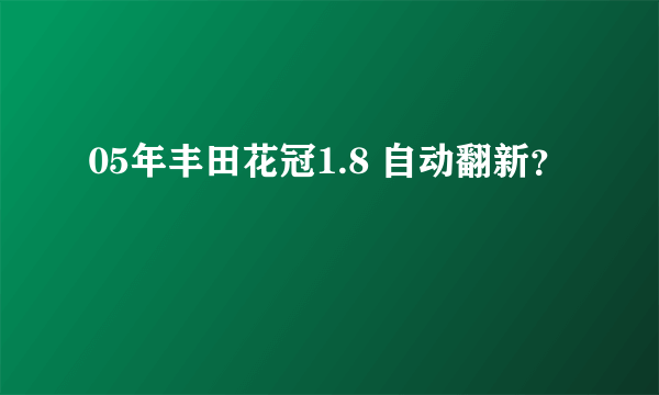 05年丰田花冠1.8 自动翻新？