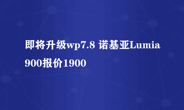 即将升级wp7.8 诺基亚Lumia900报价1900