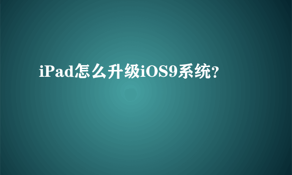 iPad怎么升级iOS9系统？