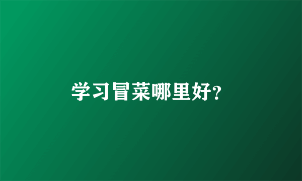 学习冒菜哪里好？