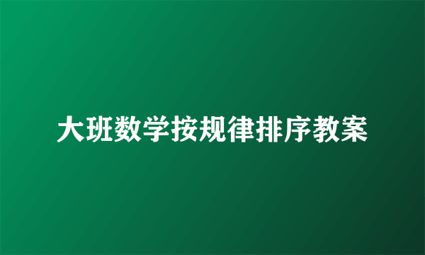 大班数学按规律排序教案