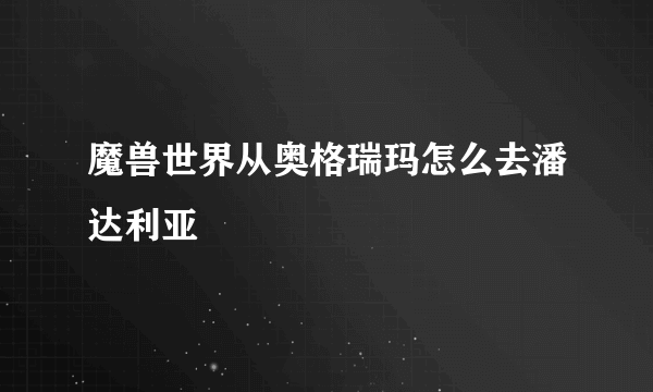 魔兽世界从奥格瑞玛怎么去潘达利亚