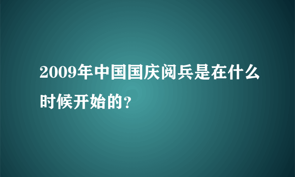 2009年中国国庆阅兵是在什么时候开始的？