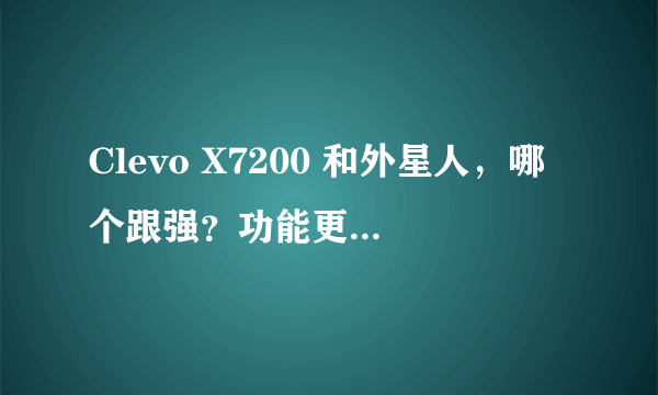 Clevo X7200 和外星人，哪个跟强？功能更全面？更受欢迎？