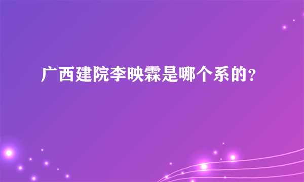 广西建院李映霖是哪个系的？