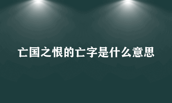 亡国之恨的亡字是什么意思