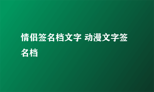 情侣签名档文字 动漫文字签名档