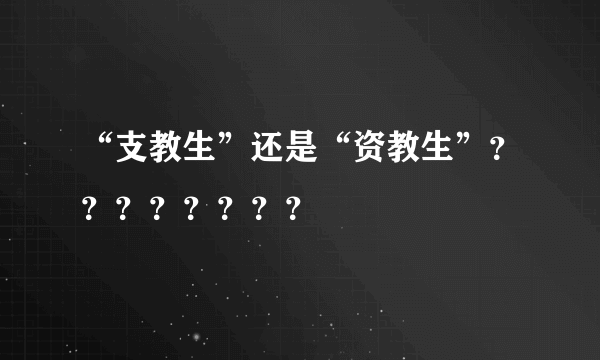 “支教生”还是“资教生”？？？？？？？？