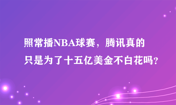 照常播NBA球赛，腾讯真的只是为了十五亿美金不白花吗？