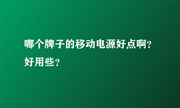 哪个牌子的移动电源好点啊？好用些？