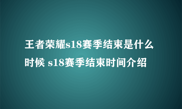 王者荣耀s18赛季结束是什么时候 s18赛季结束时间介绍