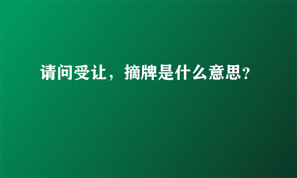 请问受让，摘牌是什么意思？