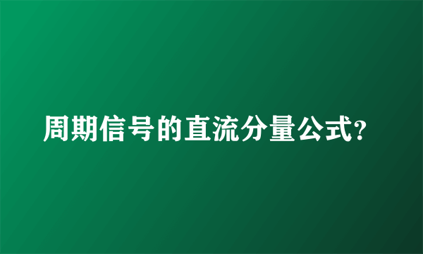 周期信号的直流分量公式？