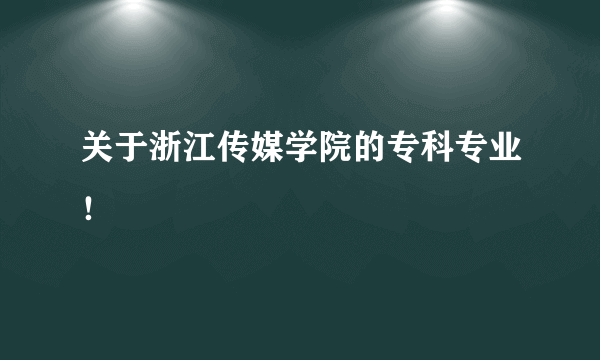 关于浙江传媒学院的专科专业！