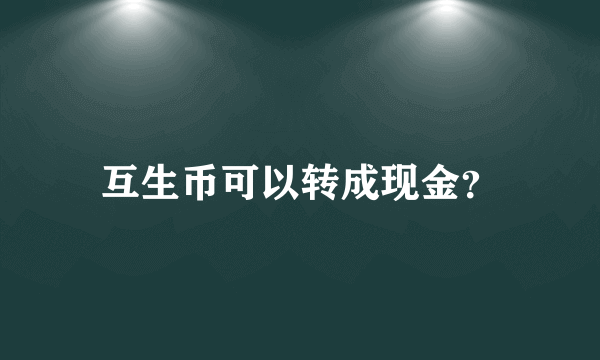 互生币可以转成现金？