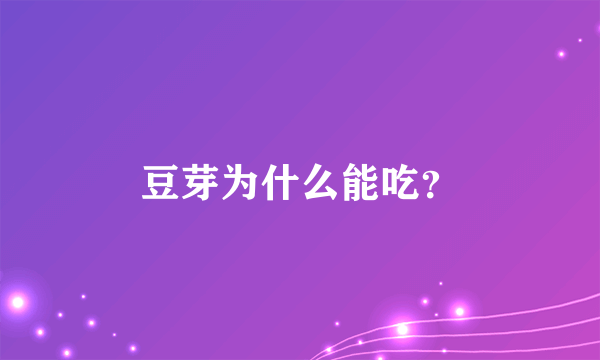 豆芽为什么能吃？