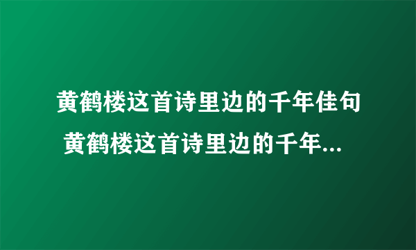 黄鹤楼这首诗里边的千年佳句 黄鹤楼这首诗里边的千年佳句解析