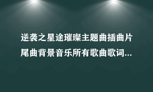 逆袭之星途璀璨主题曲插曲片尾曲背景音乐所有歌曲歌词MVMP3在线试听